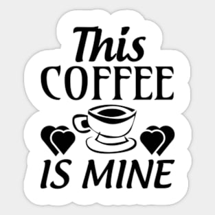 this coffee is mine Sticker